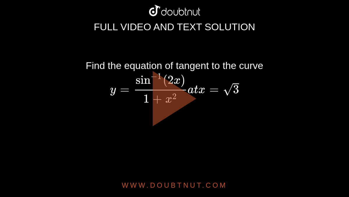 Find the equation of tangent to the curve
`y=sin^(-1)(2x)/(1+x^2)a tx=sqrt(3)`