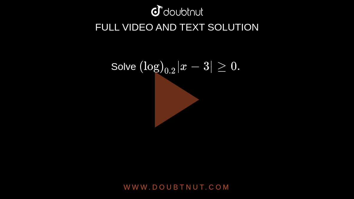 Solve `(log)_(0. 2)|x-3|geq0.`