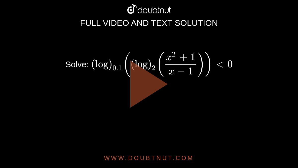 Solve: `(log)_(0. 1)((log)_2((x^2+1)/(x-1)))<0`