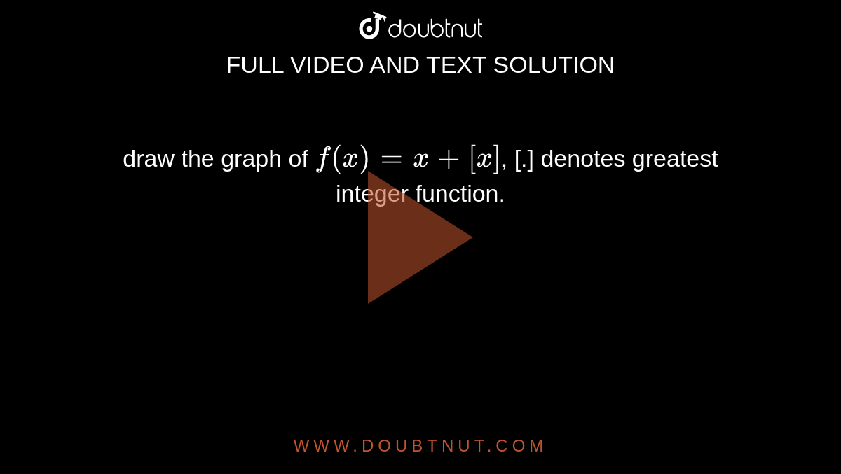 draw the graph of `f(x)=x+[x]`, [.] denotes greatest integer function.