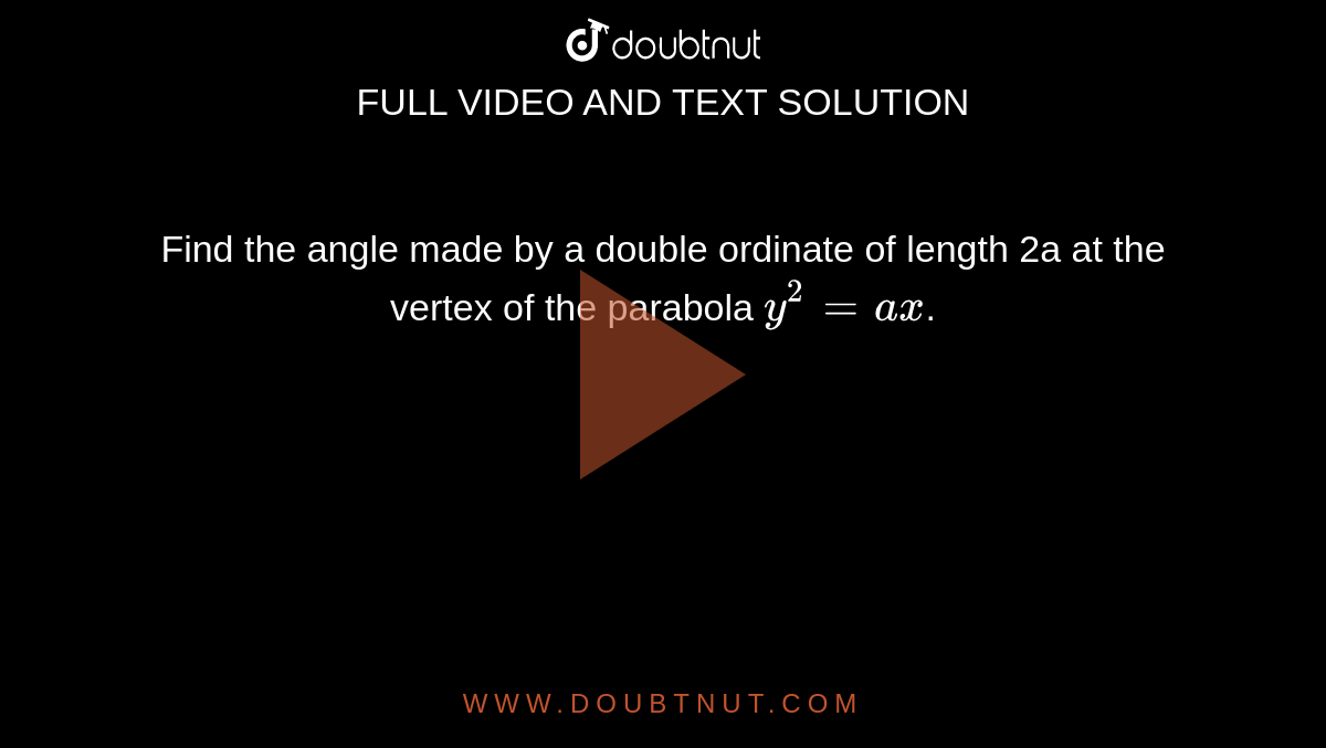 Find the angle made by a double ordinate of length 2a at the vertex of the parabola `y^(2)=ax`.
