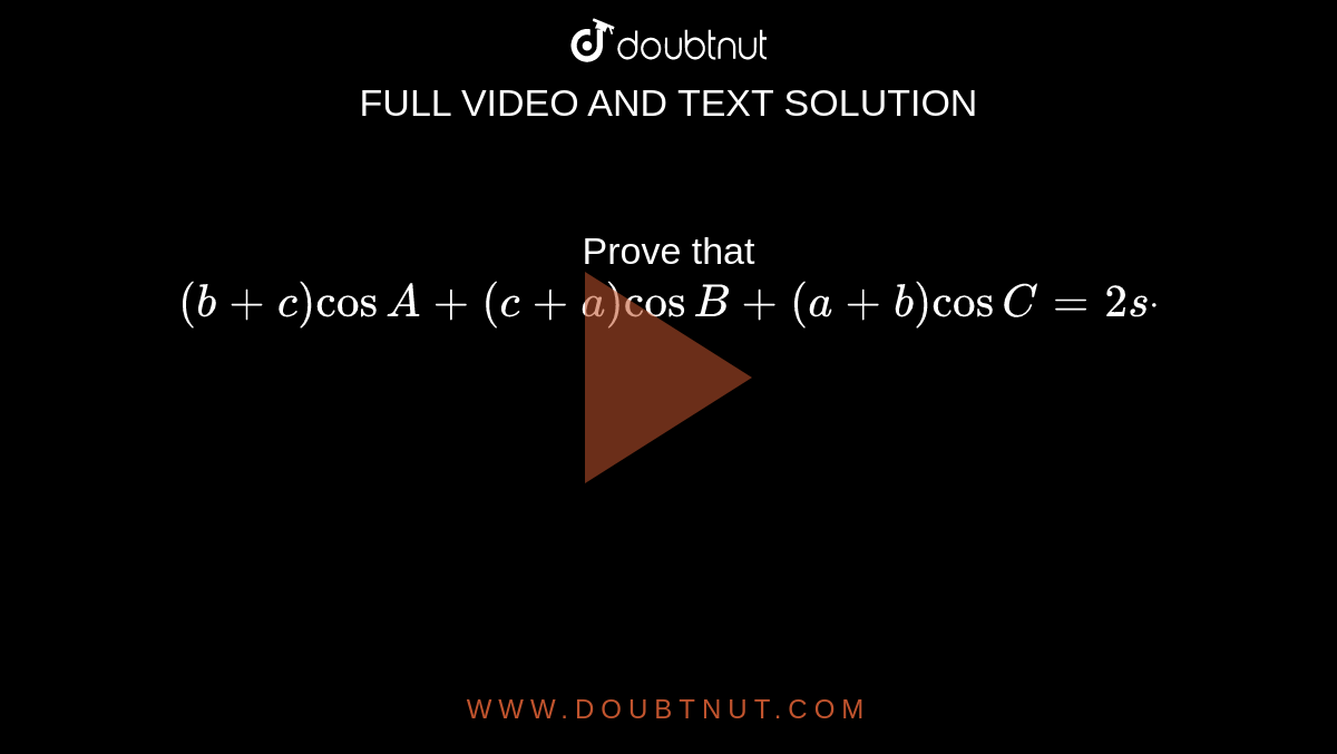 Prove that `(b+c)cosA+(c+a)cosB+(a+b)cosC=2sdot`