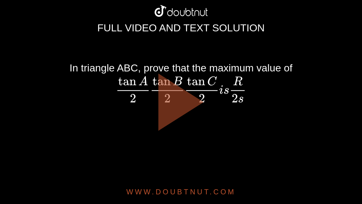 In triangle ABC, prove that the maximum value of `tanA/2tanB/2tanC/2i s R/(2s)`