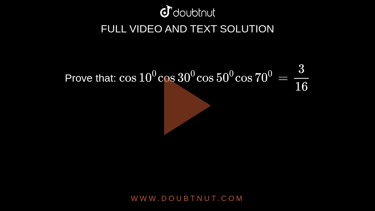 Prove that: `cos 10^0cos30^0cos 50^0cos 70^0=3/(16)`