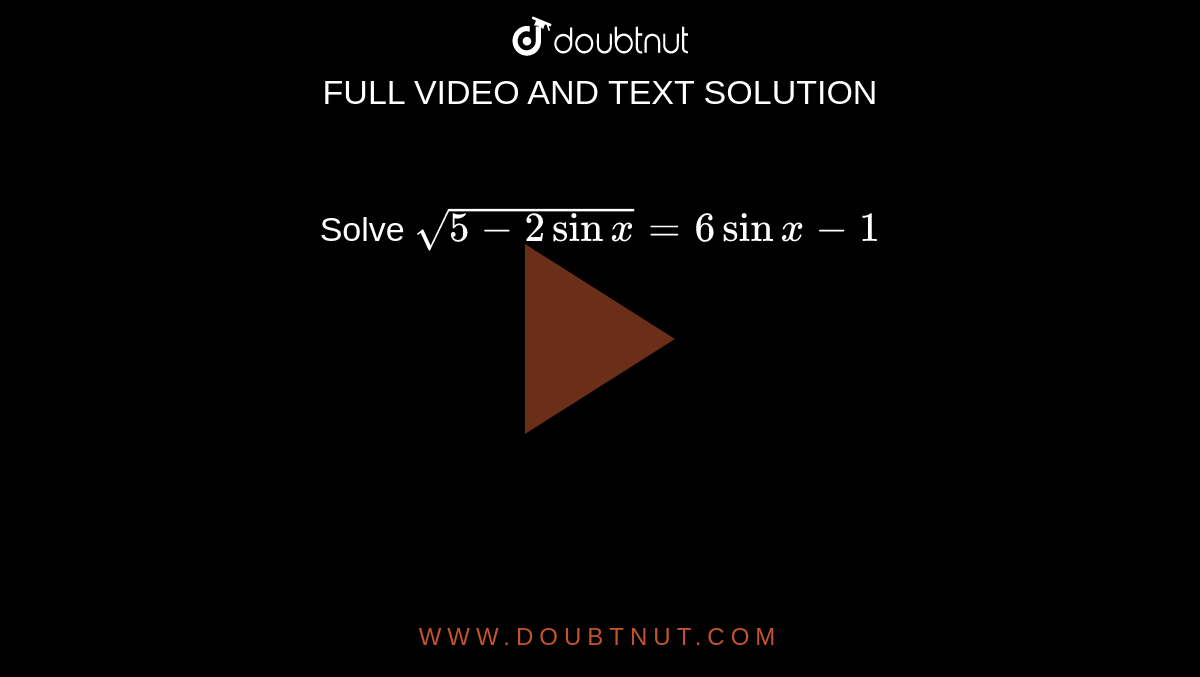 Solve `sqrt(5-2 sin x)=6 sin x-1`