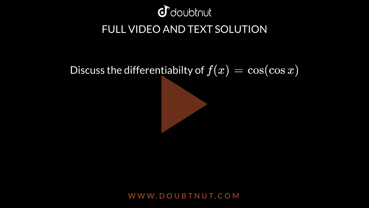 Discuss  the  differentiabilty  of `f(x)  = cos ( cos x)`
