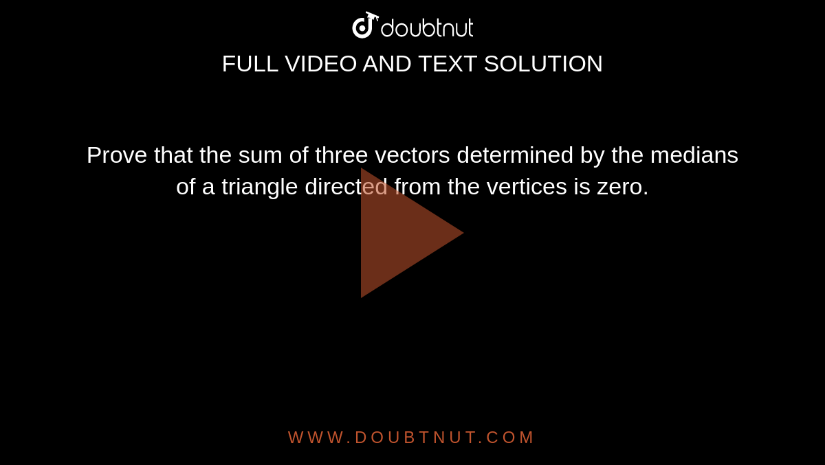 Prove that the sum of three
  vectors determined by the medians of a triangle directed from the vertices is
  zero.