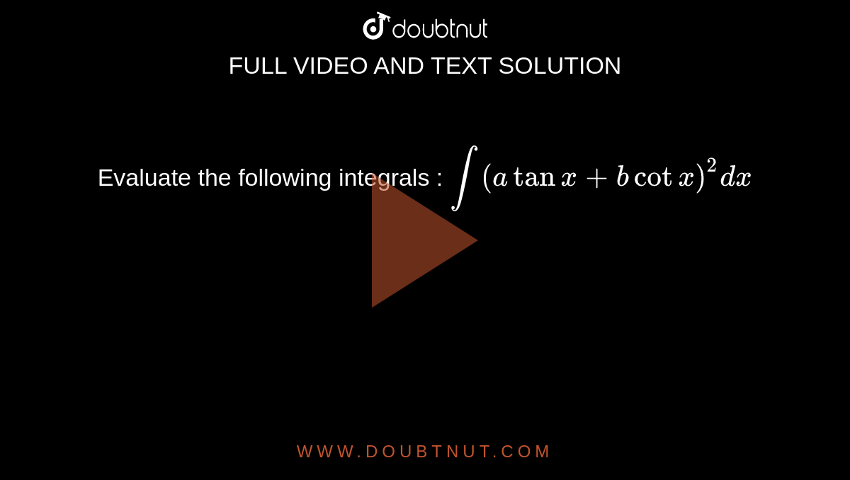 Evaluate the following integrals : `int(atanx+bcotx)^2dx`
