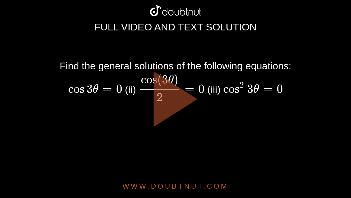 Find the general solutions of the following equations:
`cos3theta=0`
 (ii) `cos(3theta)/2=0`
 (iii) `cos^2 3theta=0`