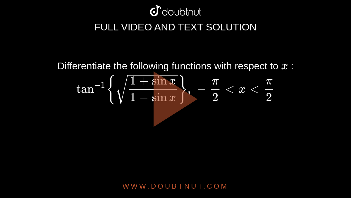  Differentiate the following functions with respect to `x`
:
`tan^(-1){sqrt((1+sinx)/(1-sinx))},-pi/2ltxltpi/ 2`