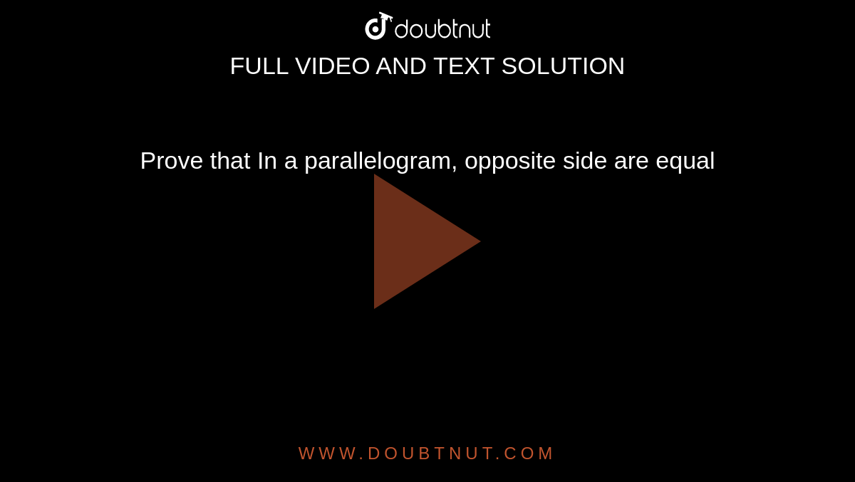 Prove that In a parallelogram, opposite side are equal
