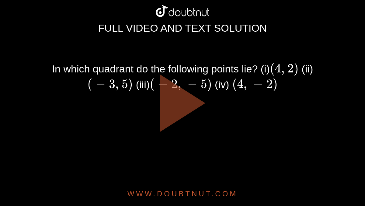  In which quadrant do the following points lie?
(i)`(4,2)`
 (ii) `(-3,5)`

(iii)`(-2,-5)`

  (iv) `(4,-2)`