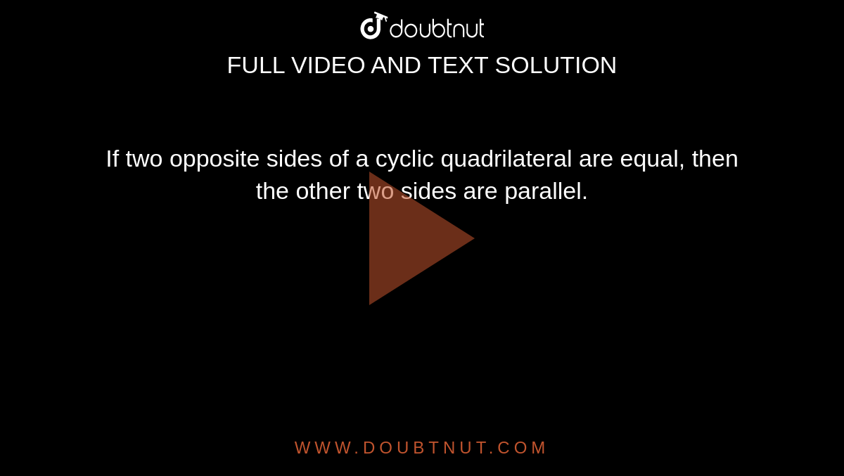 If two opposite sides of a cyclic quadrilateral are equal, then the
  other two sides are parallel.