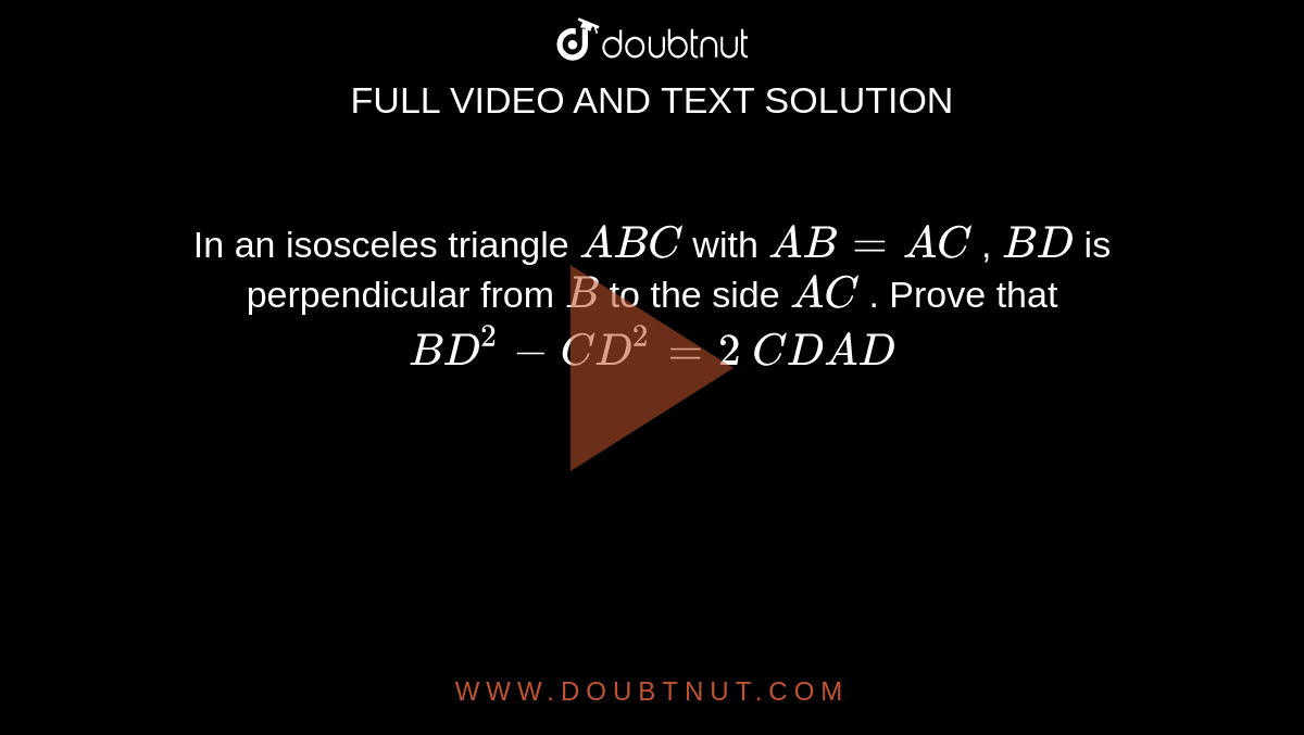 In an
  isosceles triangle `A B C`
with `A B=A C`
, `B D`
is
  perpendicular from `B`
to the side
  `A C`
. Prove
  that `B D^2-C D^2=2\ C D  A D`