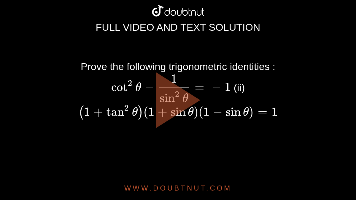 Prove the
  following trigonometric identities :
`cot^2theta-1/(sin^2theta)=-1`

(ii) `(1+tan^2theta)(1+sintheta)(1-sintheta)=1`