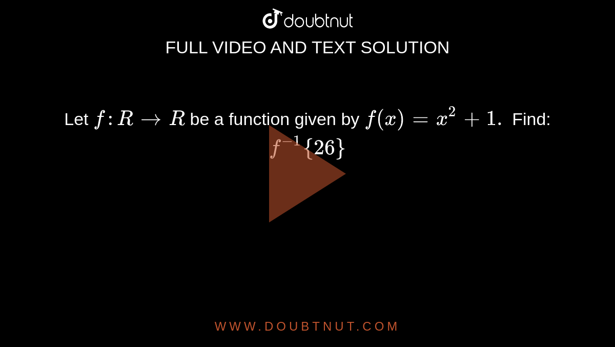 Let F R R Be A Function Given By F X X 2 1 Find F 1 5