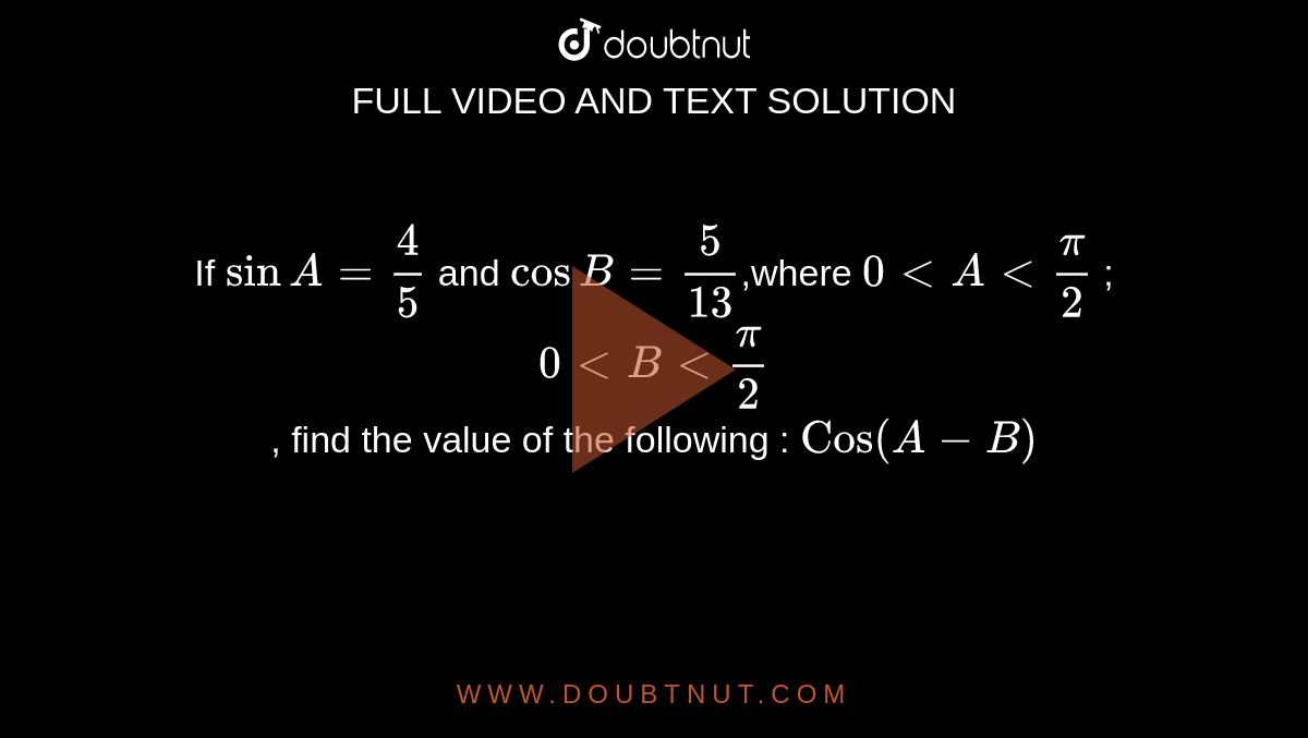 If SinA=4/5 And CosB=5/13, Find The Value Of The Following : "sin"(A+B)