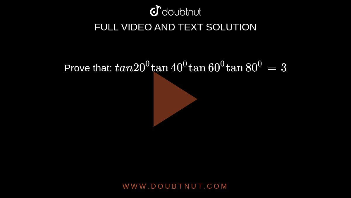 Prove that: `t a n 20^0tan40^0tan60^0tan80^0=3`