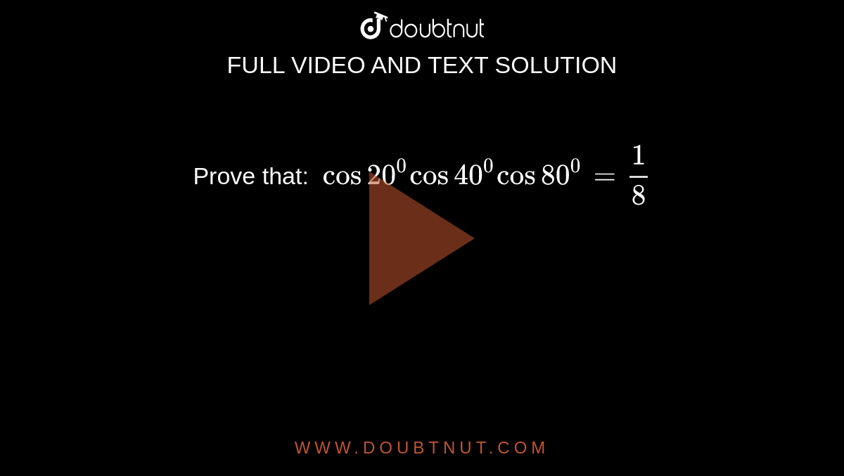 Prove that: `\ cos 20^0cos 40^0cos 80^0=1/8`