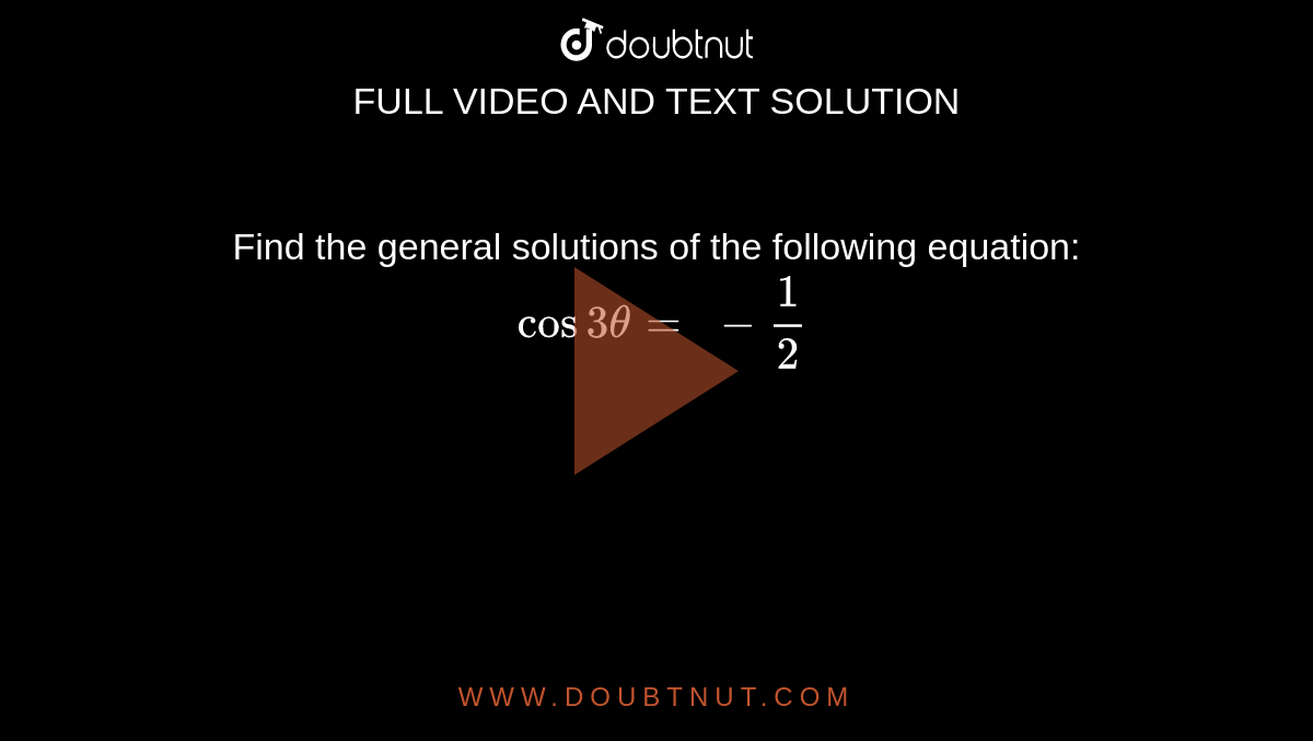 Find the general solutions of the following equation: `\ cos3theta=\ -1/2`