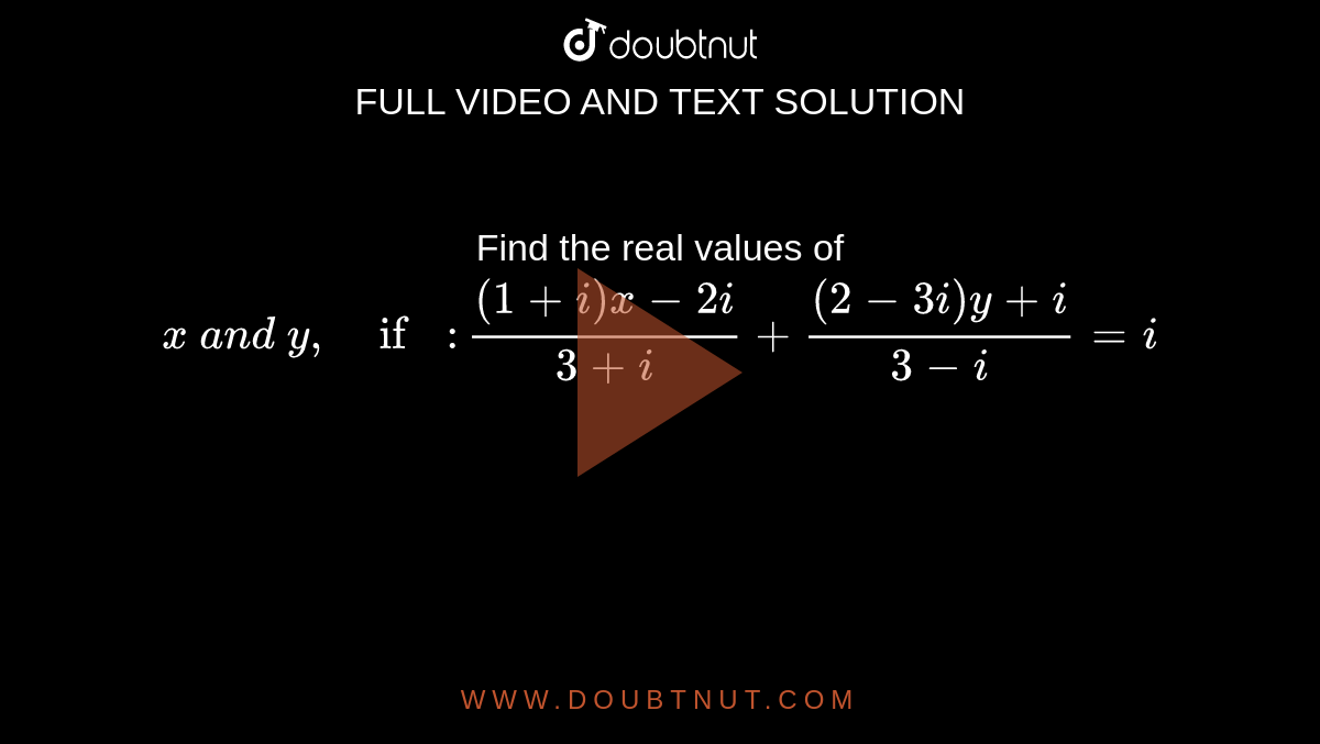 Find the real values of `x\ a n d\ y ,\ if:((1+i)x-2i)/(3+i)+((2-3i)y+i)/(3-i)=i`