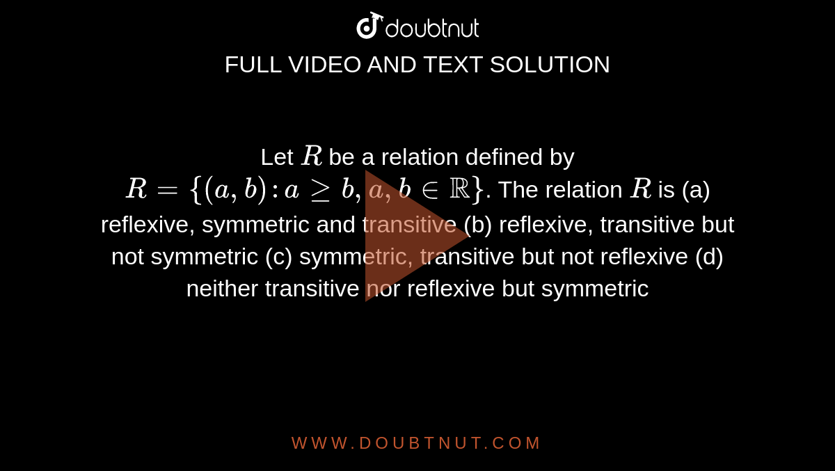 Let R Be A Relation Defined By R={(a, B): A >= B, A, B In RR}. The ...