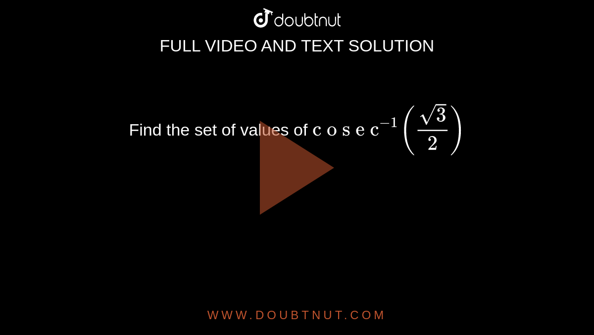 Find the set of values
  of `"c o s e c"^(-1)((sqrt(3))/2)`
