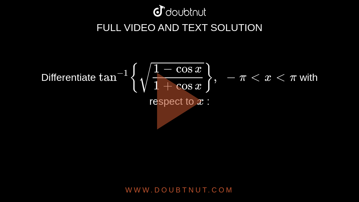 Differentiate `tan^(-1){sqrt((1-cosx)/(1+cosx))},\ -pi<x<pi`
with respect to `x`
: