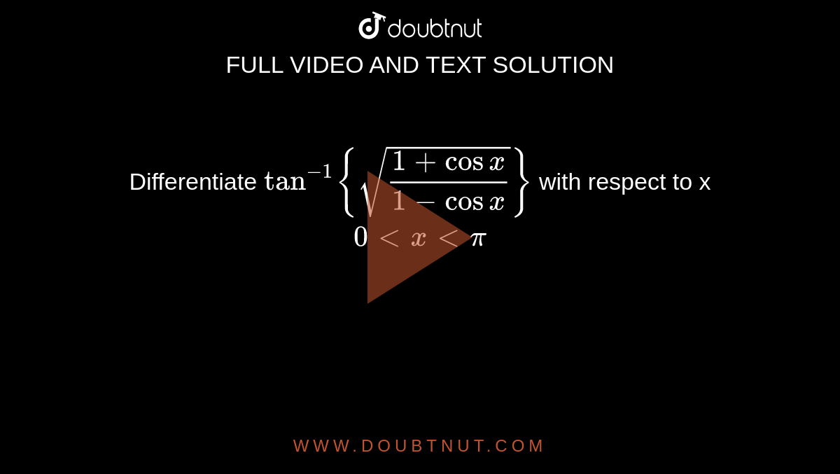 Differentiate `tan^(-1){sqrt((1+cosx)/(1-cosx))}`
with respect to x 
`0lt x lt pi`