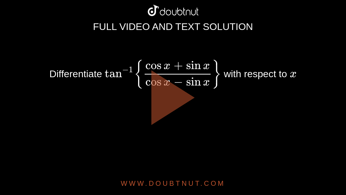 Differentiate `tan^(-1){(cosx+sinx)/(cosx-sinx)}`
with respect to `x`