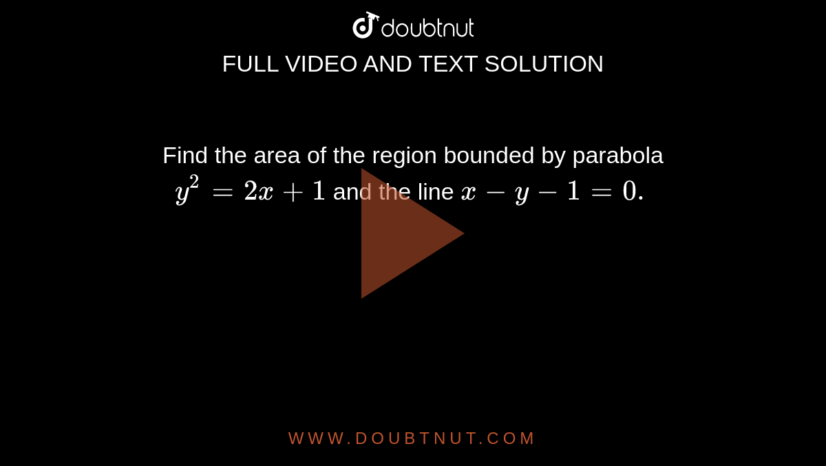 Find the area of the region bounded by parabola `y^2=2x+1\ `
and the line `x-y-1=0.`