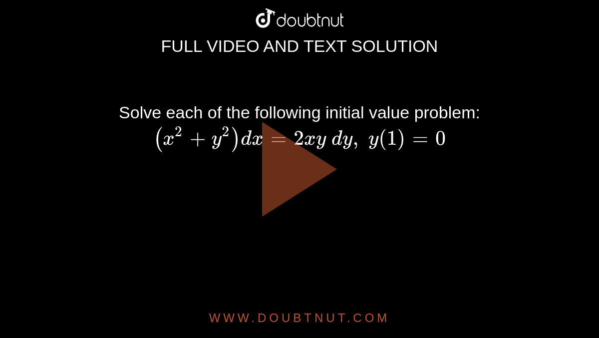 Solve Each Of The Following Initial Value Problems X 2 2y 2 Dx 2x Y Dy 0 Y 1 1