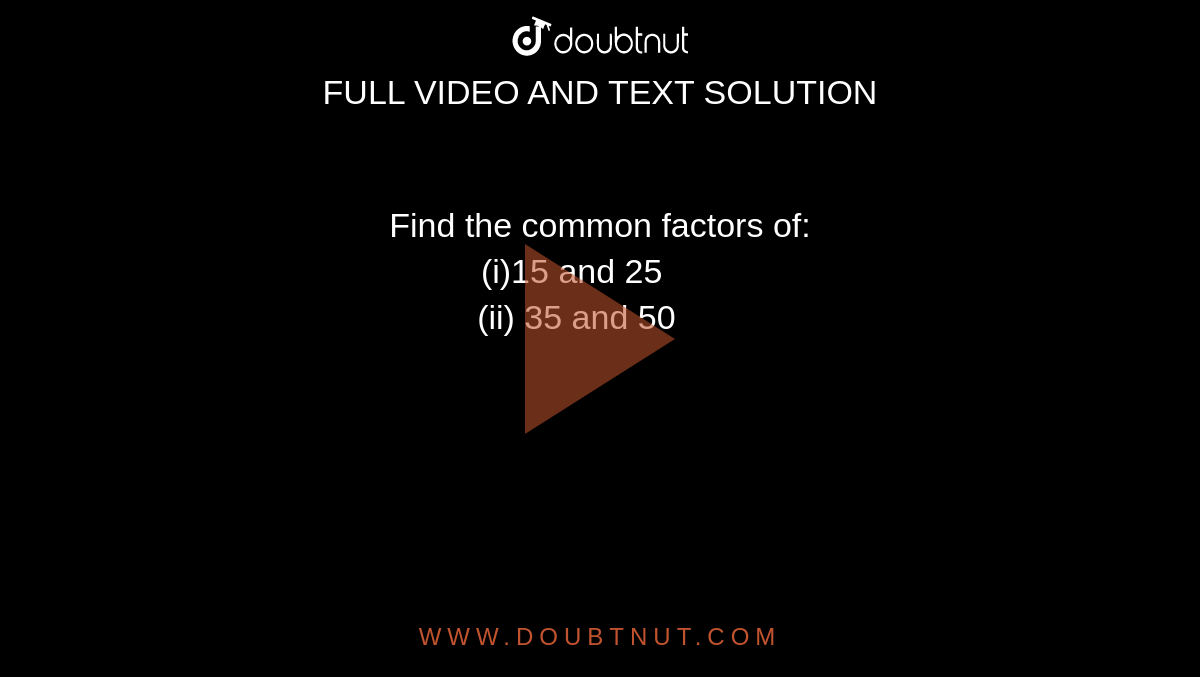 Find The Common Factors Of i 15 And 25 ii 35 And 50