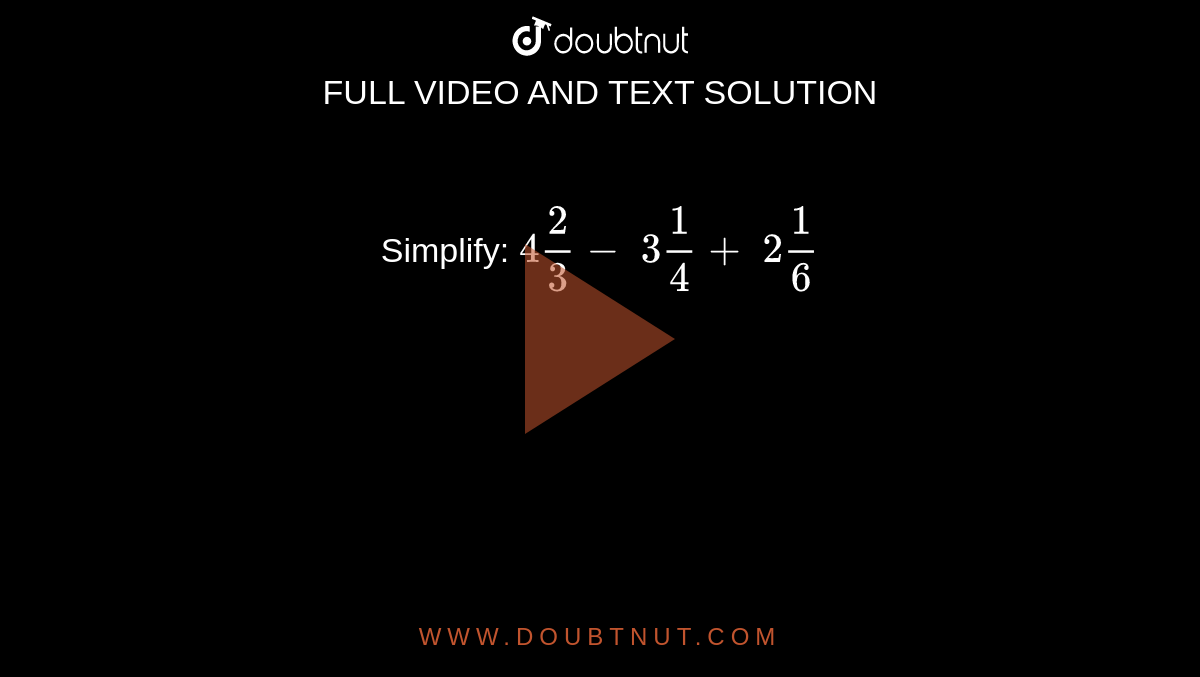 Simplify:
  `4 2/3-\ 3 1/4+\ 2 1/6`