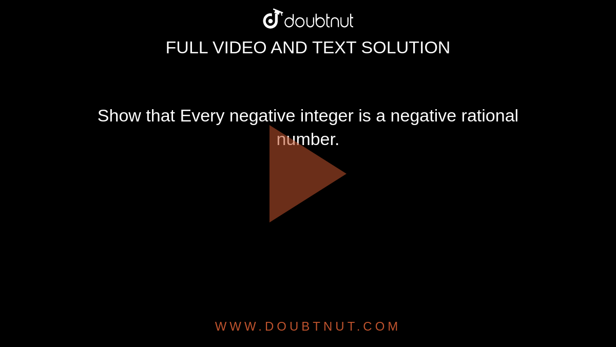 Show that Every negative integer is
  a negative rational number.