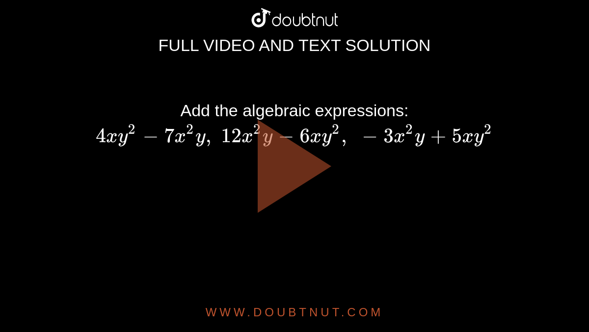 Add the algebraic expressions: 
`4x y^2-7x^2y ,\ 12 x^2y-6x y^2,\ -3x^2y+5x y^2`