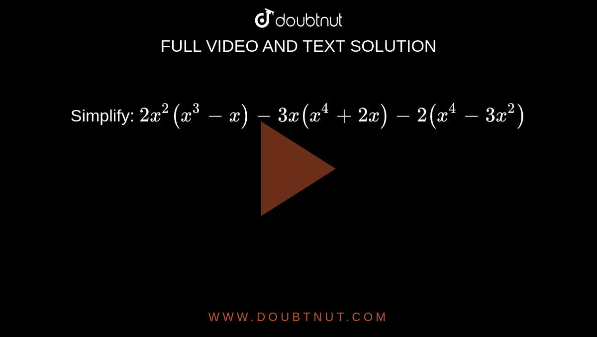 Simplify: 
`2x^2(x^3-x)-3x(x^4+2x)-2(x^4-3x^2)`