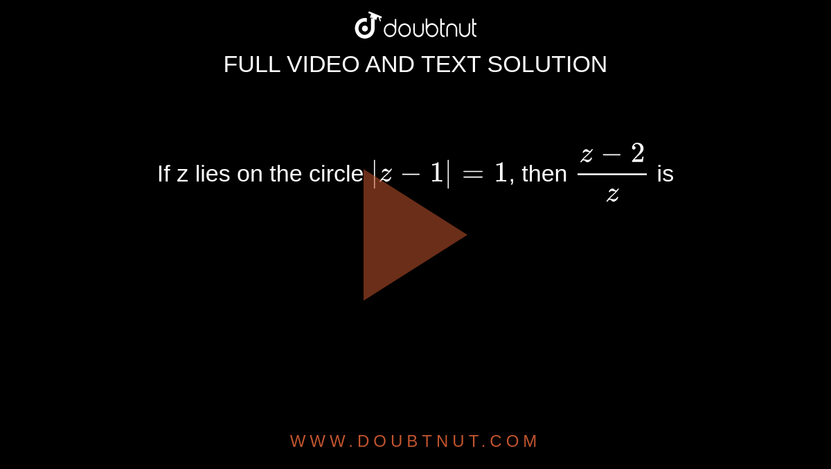 If z lies on the circle `|z-1|=1`, then `(z-2)/z` is 