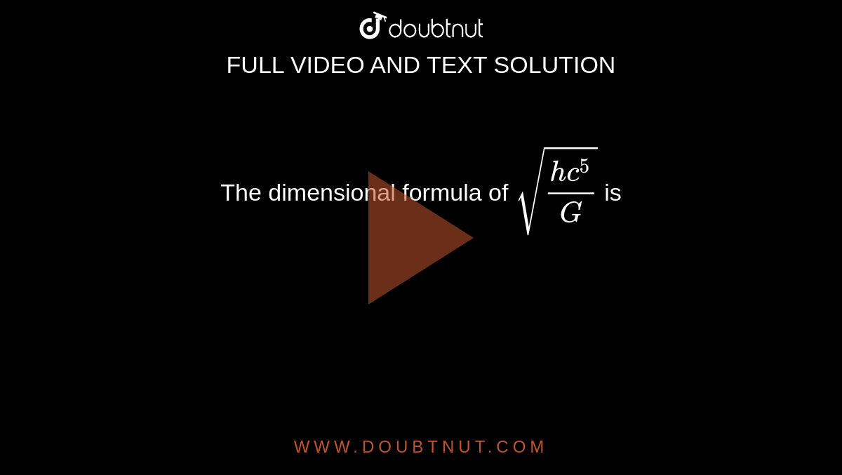 The dimensional formula of `sqrt((hc^5)/G)` is 
