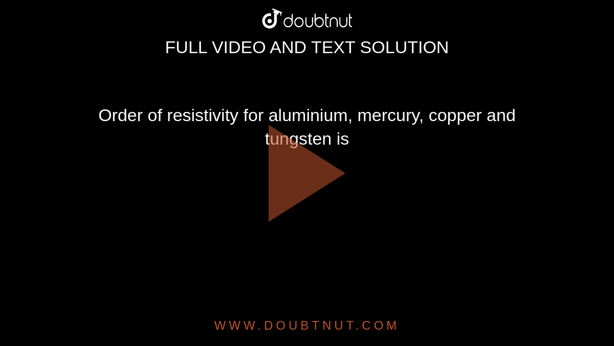 Order of resistivity for aluminium, mercury, copper and tungsten is