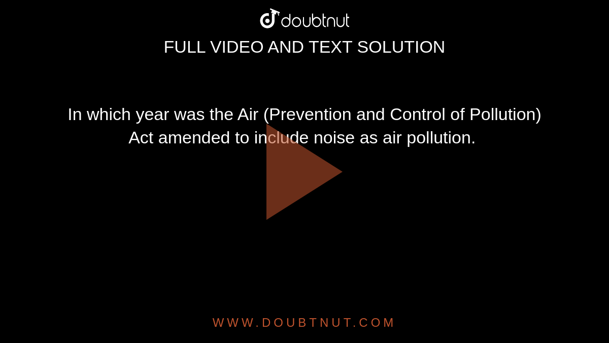 In which year was the Air (Prevention and Control of Pollution) Act amended to include noise as air pollution. 