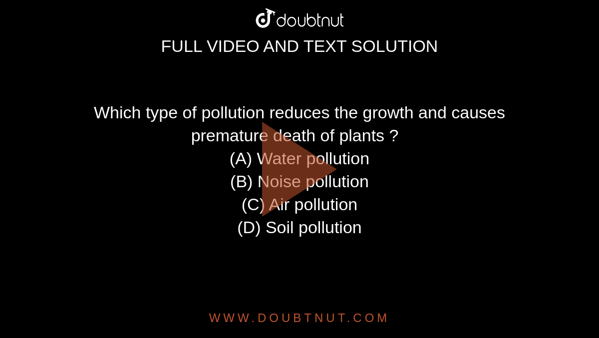 Which type of pollution reduces the growth and causes premature death
