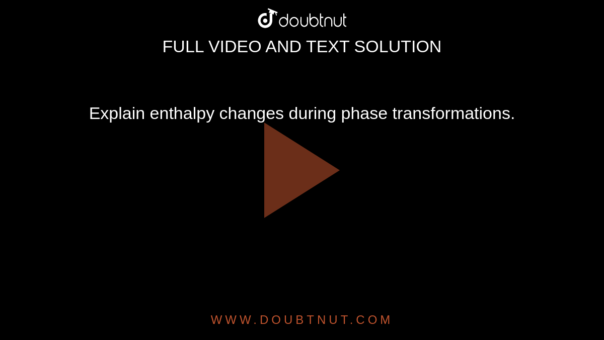 Explain Enthalpy Changes During Phase Transformations 
