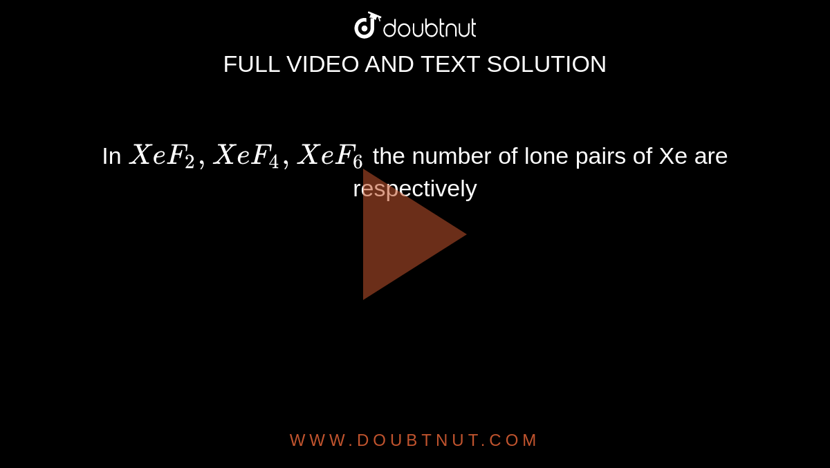 In `XeF_2,  XeF_4, XeF_6`  the number of lone pairs of Xe are respectively