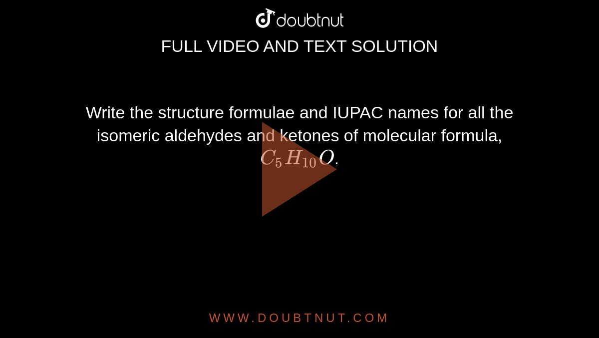 Write the structure formulae and IUPAC names for all the isomeric aldehydes and ketones of molecular formula, `C_5H_(10)O`. 