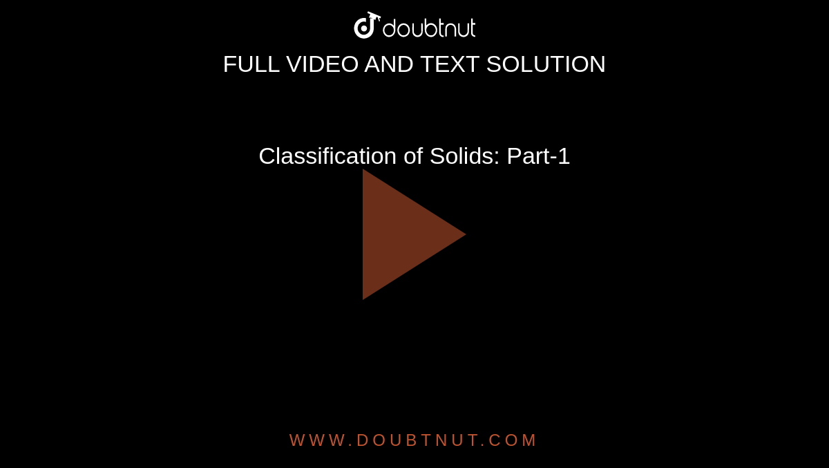 Classification of Solids: Part-1
