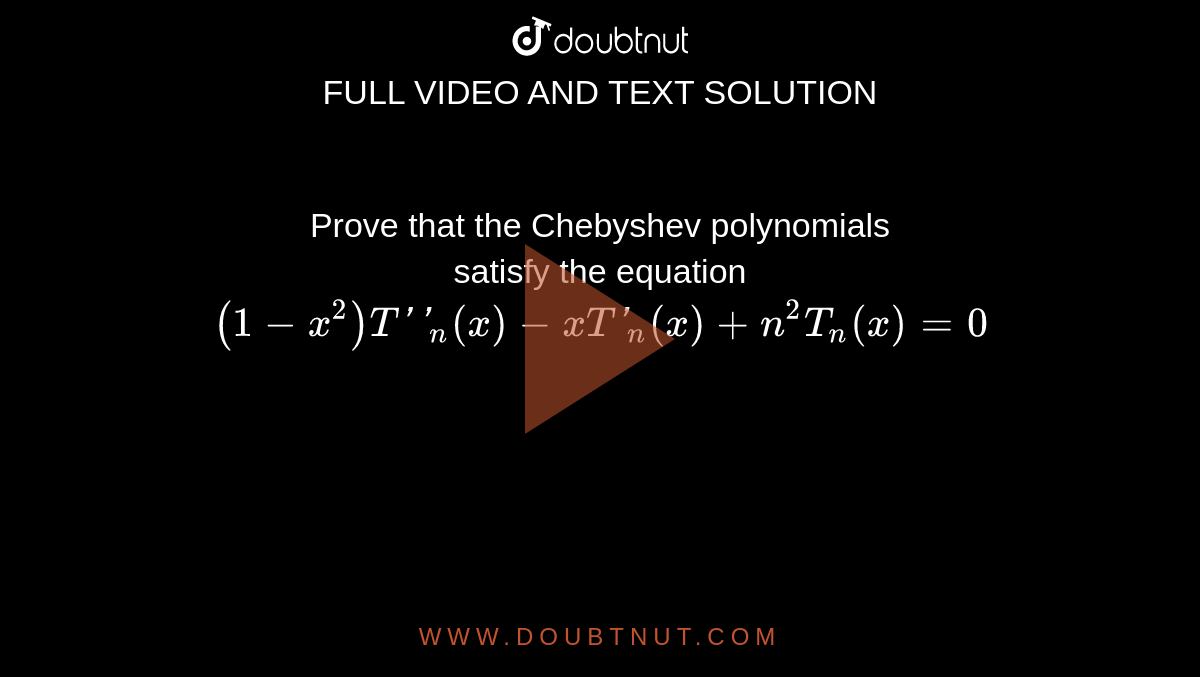 Prove that the Chebyshev polynomials satisfy the equation (1-x^(2))T''(n)(x)-xT'(n)(x)+n^(2)T(n)(x)=0