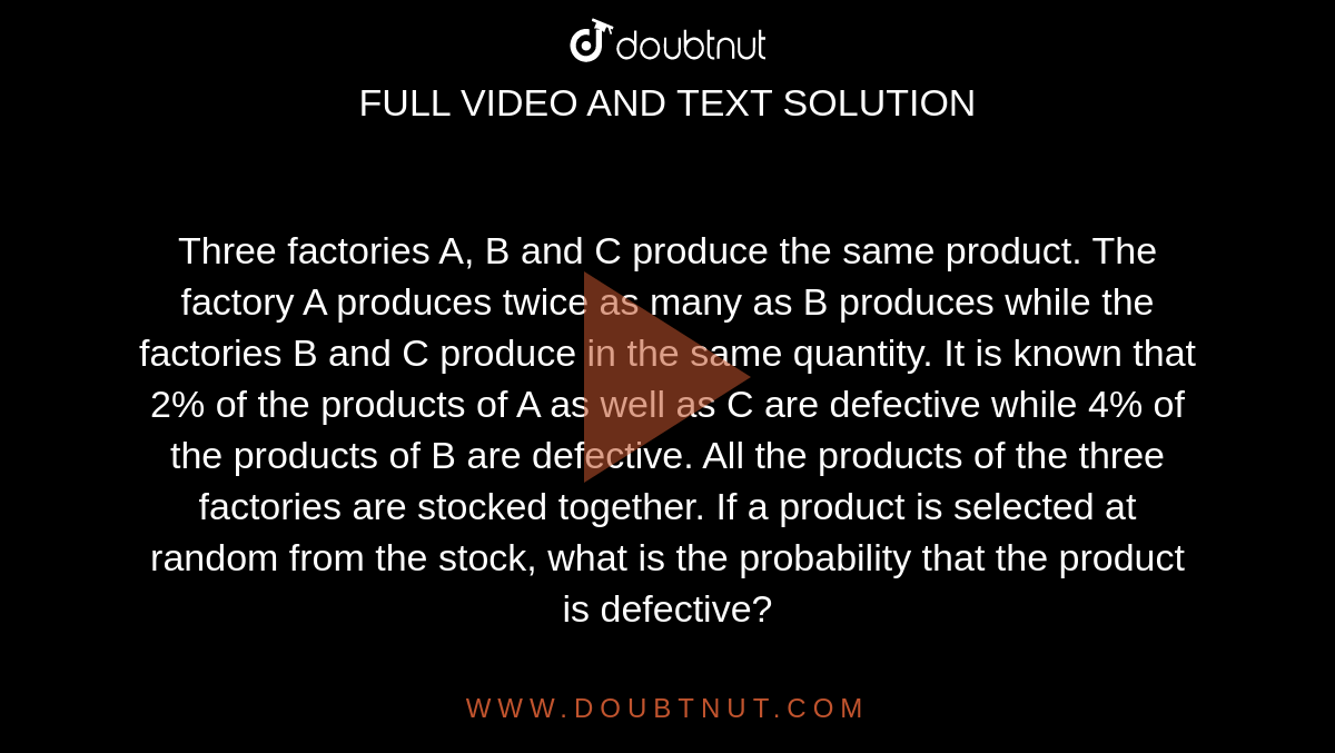 Three Factories A, B And C Produce The Same Product. The Factory A ...