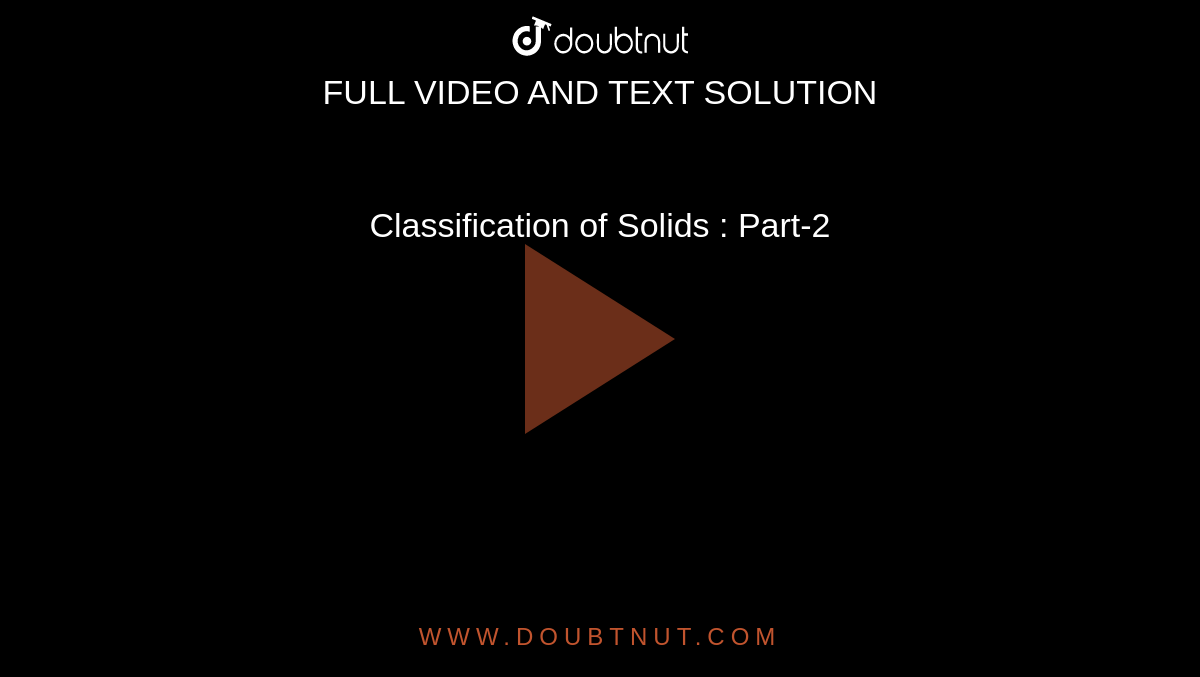 Classification of Solids : Part-2