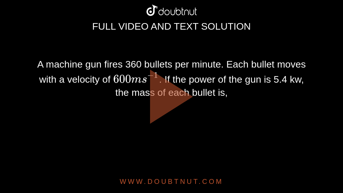 A machine gun fires 360 bullets per minute. Each bullet moves with a ...